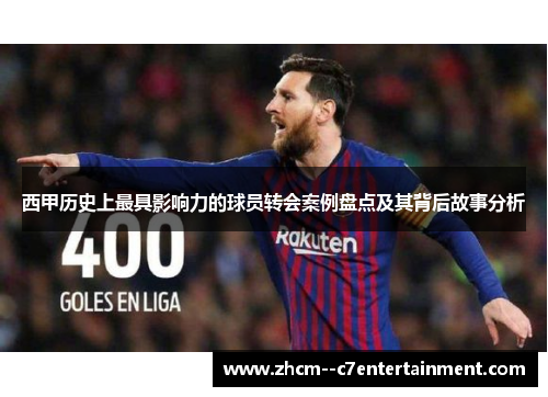 西甲历史上最具影响力的球员转会案例盘点及其背后故事分析