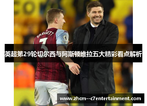 英超第29轮切尔西与阿斯顿维拉五大精彩看点解析