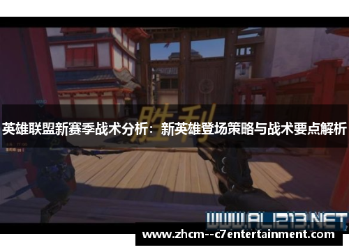 英雄联盟新赛季战术分析：新英雄登场策略与战术要点解析