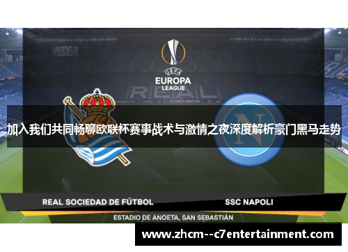 加入我们共同畅聊欧联杯赛事战术与激情之夜深度解析豪门黑马走势