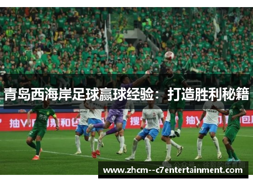 青岛西海岸足球赢球经验：打造胜利秘籍