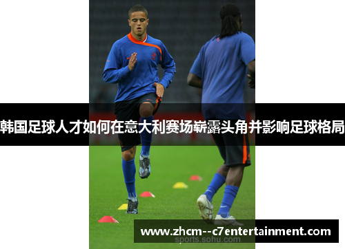 韩国足球人才如何在意大利赛场崭露头角并影响足球格局