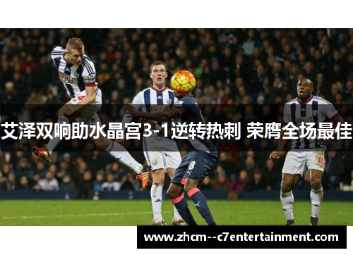 艾泽双响助水晶宫3-1逆转热刺 荣膺全场最佳 艾泽双响助水晶宫3-1逆转热刺 荣膺全场最佳