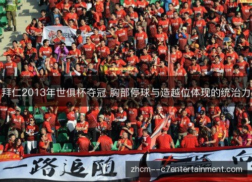 拜仁2013年世俱杯夺冠 胸部停球与造越位体现的统治力